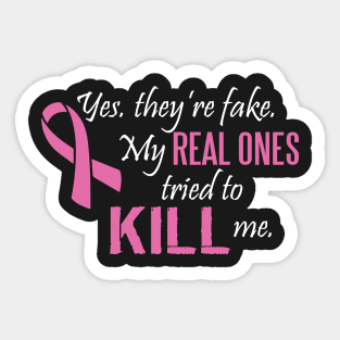 Cancer: Yes, they're fake. My real ones tried to kill me. Sticker